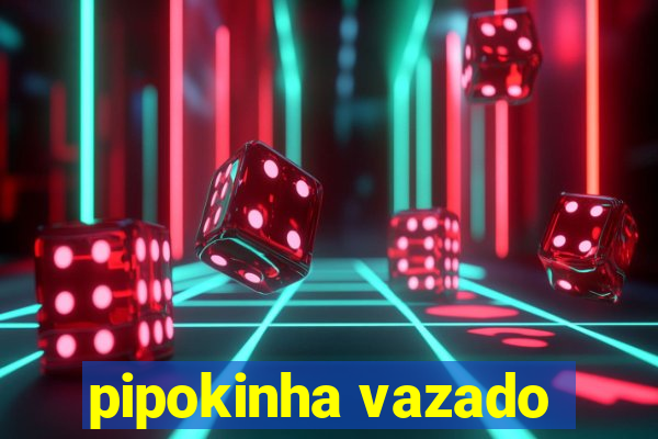 pipokinha vazado